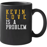 Kevin Love Is A Problem Cleveland Basketball Fan T Shirt