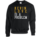 Kevin Love Is A Problem Cleveland Basketball Fan T Shirt