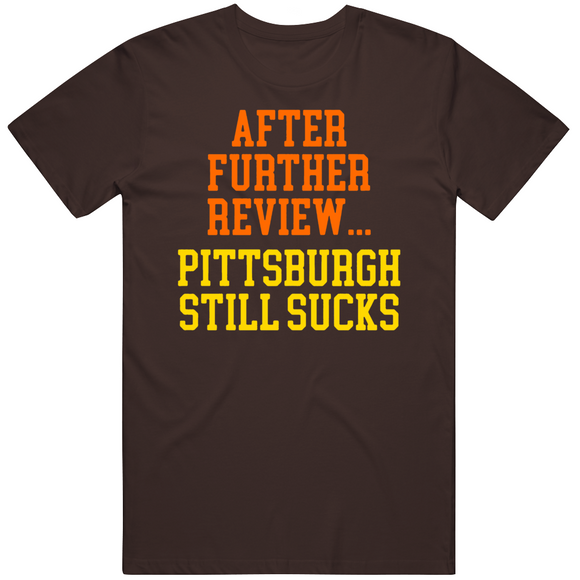 After Further Review Pittsburgh Still Sucks Football Fan T Shirt