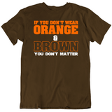 If You Don't Wear Orange And Brown Then You Don't Matter Cleveland Football Fan V2 T Shirt