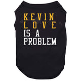 Kevin Love Is A Problem Cleveland Basketball Fan T Shirt