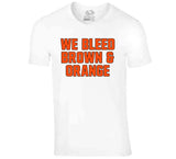 We Bleed Brown And Orange Cleveland Football Fan T Shirt