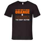 If You Don't Wear Orange And Brown Then You Don't Matter Cleveland Football Fan V2 T Shirt