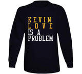 Kevin Love Is A Problem Cleveland Basketball Fan T Shirt