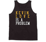 Kevin Love Is A Problem Cleveland Basketball Fan T Shirt