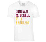 Donovan Mitchell Is A Problem Cleveland Basketball Fan V2 T Shirt